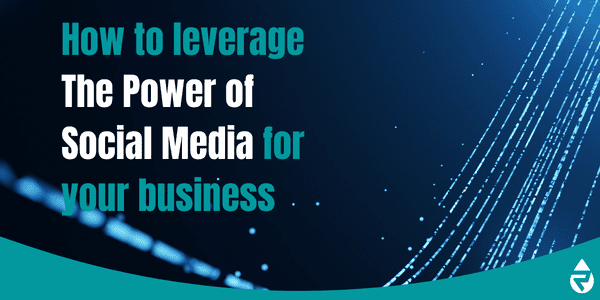 How to leverage The Power of Social Media for your business