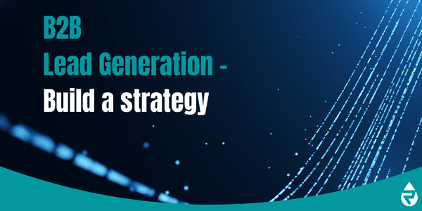 B2B Lead Generation - Building A Strategy