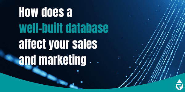 How does a well-built database affect your sales and marketing efforts