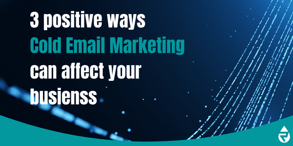 3 positive ways cold email marketing can affect you business